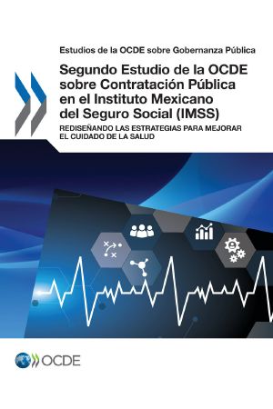 [Estudios de la OCDE sobre Gobernanza Pública 01] • Segundo Estudio De La OCDE Sobre Contratación Pública en El Instituto Mexicano Del Seguro Social (IMSS)